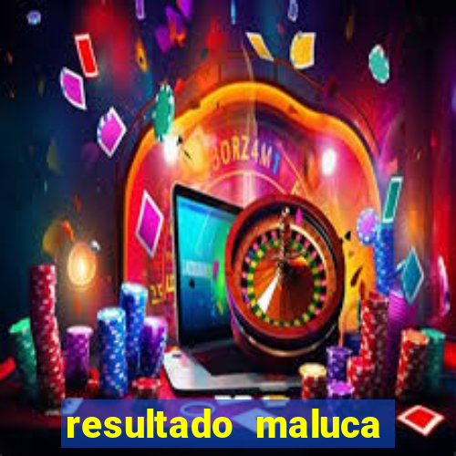 resultado maluca bahia de hoje